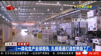 日本音户:一体化生产全球领先 扎根南通打造世界级工厂